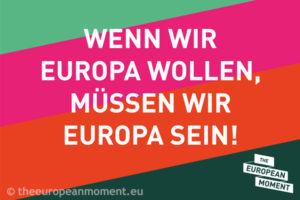 „Wenn wir Europa sein wollen, müssen wir Europa sein!“ © The European Moment